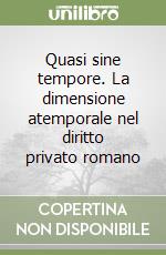 Quasi sine tempore. La dimensione atemporale nel diritto privato romano libro