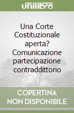 Una Corte Costituzionale aperta? Comunicazione partecipazione contraddittorio