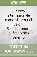 Il diritto internazionale come sistema di valori. Scritti in onore di Francesco Salerno libro