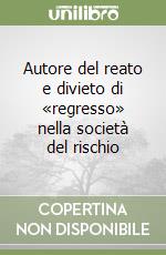 Autore del reato e divieto di «regresso» nella società del rischio libro