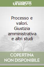 Processo e valori. Giustizia amministrativa e altri studi libro