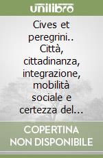 Cives et peregrini.. Città, cittadinanza, integrazione, mobilità sociale e certezza del diritto dall'età repubblicana alla Tarda Antichità. Studi epigrafici e papirologici. Vol. 2 libro