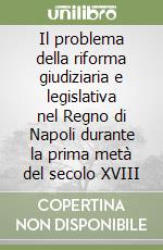 Il problema della riforma giudiziaria e legislativa nel Regno di Napoli durante la prima metà del secolo XVIII libro