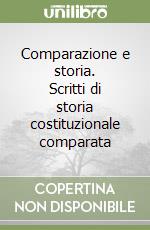 Comparazione e storia. Scritti di storia costituzionale comparata libro