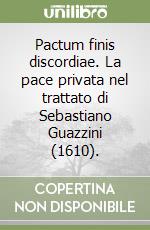 Pactum finis discordiae. La pace privata nel trattato di Sebastiano Guazzini (1610).