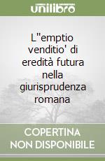 L'"emptio venditio" di eredità futura nella giurisprudenza romana libro
