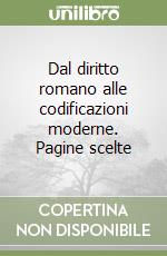 Dal diritto romano alle codificazioni moderne. Pagine scelte