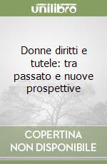 Donne diritti e tutele: tra passato e nuove prospettive libro