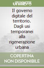 Il governo digitale del territorio. Dagli usi temporanei alla rigenerazione urbana