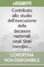 Contributo allo studio dell'esecuzione delle decisioni nazionali negli Stati membri dell'Unione europea. Tra diritto processuale e diritto sostanziale libro