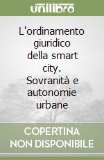 L'ordinamento giuridico della smart city. Sovranità e autonomie urbane libro