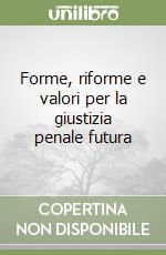 Forme, riforme e valori per la giustizia penale futura libro