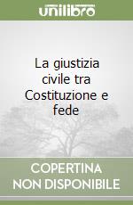 La giustizia civile tra Costituzione e fede libro