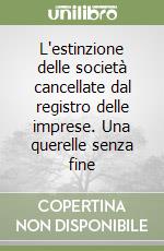 L'estinzione delle società cancellate dal registro delle imprese. Una querelle senza fine