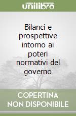 Bilanci e prospettive intorno ai poteri normativi del governo libro