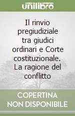 Il rinvio pregiudiziale tra giudici ordinari e Corte costituzionale. La ragione del conflitto libro