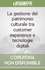 La gestione del patrimonio culturale tra customer experience e tecnologie digitali