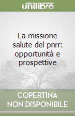 La missione salute del pnrr: opportunità e prospettive libro