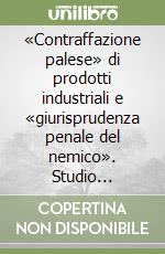 «Contraffazione palese» di prodotti industriali e «giurisprudenza penale del nemico». Studio sull'uso distorto del diritto penale libro