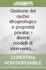 Gestione del rischio idrogeologico e proprietà privata: i diversi modelli di intervento dall'antichità ad oggi libro