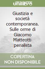 Giustizia e società contemporanea. Sulle orme di Giacomo Matteotti penalista