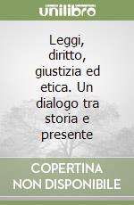 Leggi, diritto, giustizia ed etica. Un dialogo tra storia e presente libro