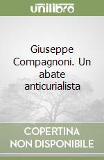 Giuseppe Compagnoni. Un abate anticurialista libro