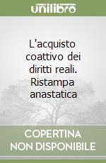 L'acquisto coattivo dei diritti reali. Ristampa anastatica libro