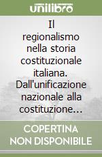 Il regionalismo nella storia costituzionale italiana. Dall'unificazione nazionale alla costituzione repubblicana libro