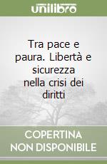 Tra pace e paura. Libertà e sicurezza nella crisi dei diritti libro