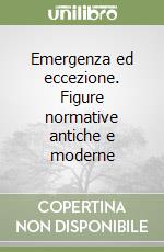 Emergenza ed eccezione. Figure normative antiche e moderne libro