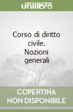 Corso di diritto civile. Nozioni generali libro