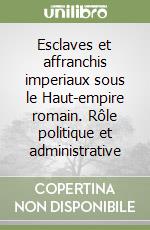 Esclaves et affranchis imperiaux sous le Haut-empire romain. Rôle politique et administrative libro