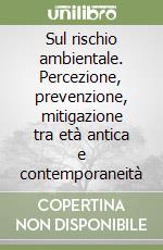 Sul rischio ambientale. Percezione, prevenzione, mitigazione tra età antica e contemporaneità libro