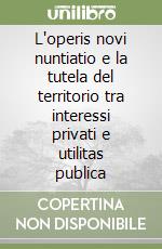 L'operis novi nuntiatio e la tutela del territorio tra interessi privati e utilitas publica
