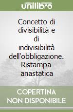 Concetto di divisibilità e di indivisibilità dell'obbligazione. Ristampa anastatica