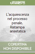 L'acquiescenza nel processo penale. Ristampa anastatica libro