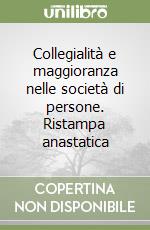 Collegialità e maggioranza nelle società di persone. Ristampa anastatica