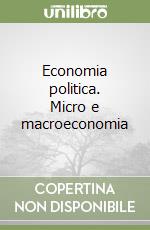 Economia politica. Micro e macroeconomia libro
