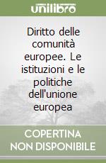 Diritto delle comunità europee. Le istituzioni e le politiche dell'unione europea libro