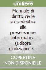 Manuale di diritto civile propedeutico alla preselezione informatica (uditore giudiziario e notaio) libro