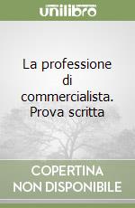 La professione di commercialista. Prova scritta libro