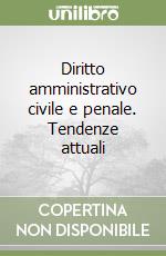 Diritto amministrativo civile e penale. Tendenze attuali libro