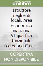 Istruttore negli enti locali. Area economico finanziaria. VI qualifica funzionale (categoria C del nuovo ordinamento professionale) libro