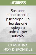 Sostanze stupefacenti e psicotrope. La legislazione spiegata articolo per articolo libro