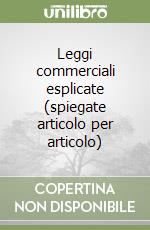 Leggi commerciali esplicate (spiegate articolo per articolo) libro