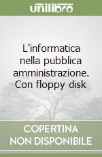 L'informatica nella pubblica amministrazione. Con floppy disk libro