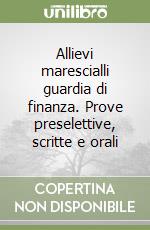 Allievi marescialli guardia di finanza. Prove preselettive, scritte e orali libro