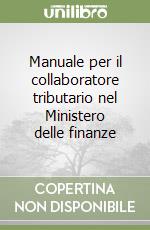 Manuale per il collaboratore tributario nel Ministero delle finanze libro