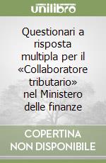 Questionari a risposta multipla per il «Collaboratore tributario» nel Ministero delle finanze libro